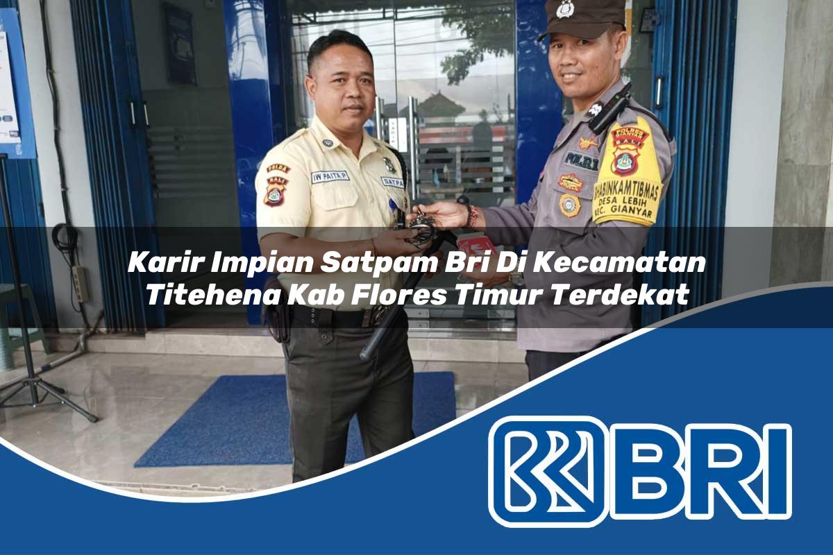 karir impian satpam bri di kecamatan titehena kab flores timur terdekat 1754290219