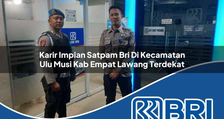 karir impian satpam bri di kecamatan ulu musi kab empat lawang terdekat 1754505787