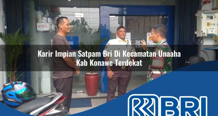 karir impian satpam bri di kecamatan unaaha kab konawe terdekat 1754296598