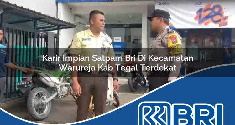 karir impian satpam bri di kecamatan warureja kab tegal terdekat 1754090326