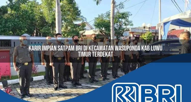 karir impian satpam bri di kecamatan wasuponda kab luwu timur terdekat 1754313398