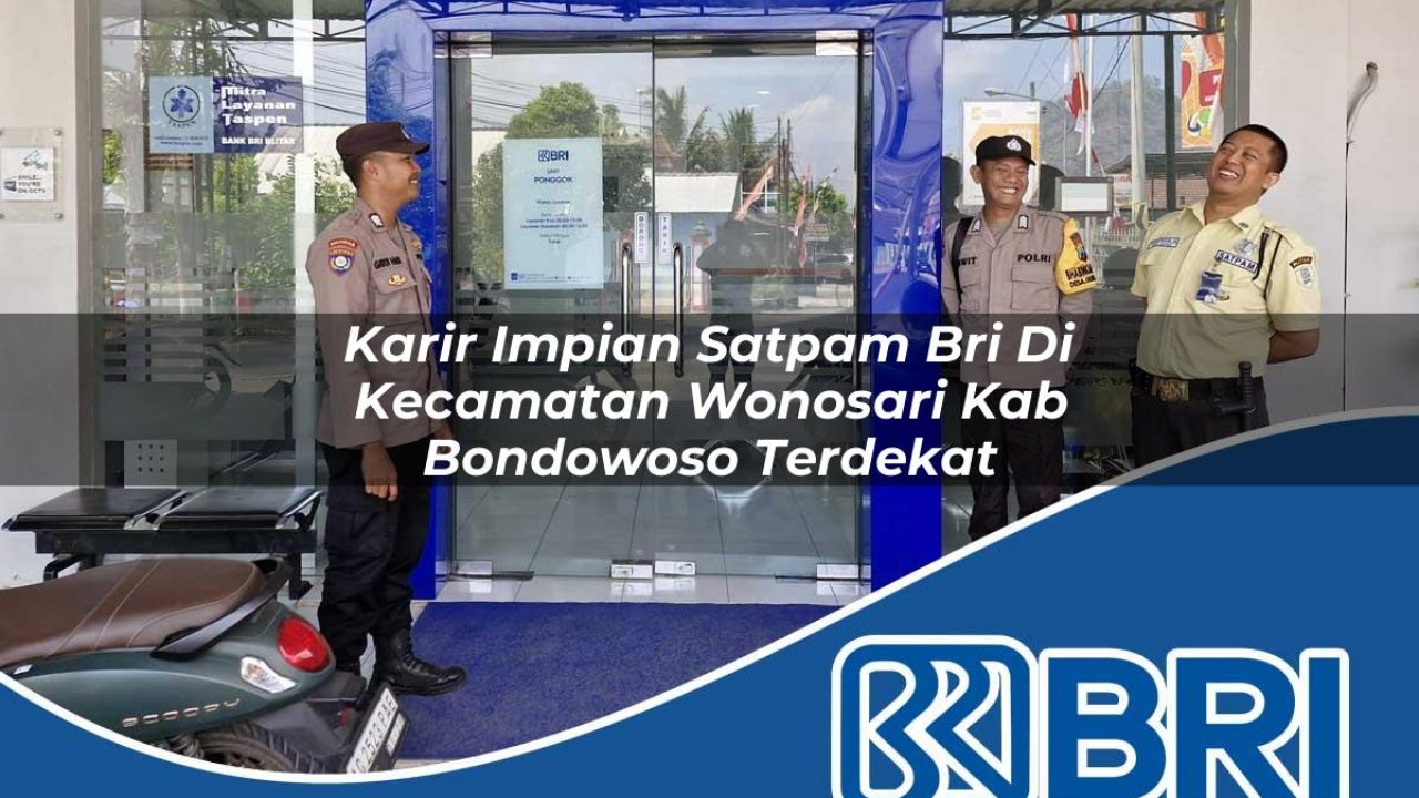 karir impian satpam bri di kecamatan wonosari kab bondowoso terdekat 1754430874