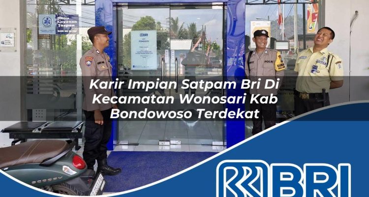 karir impian satpam bri di kecamatan wonosari kab bondowoso terdekat 1754430874