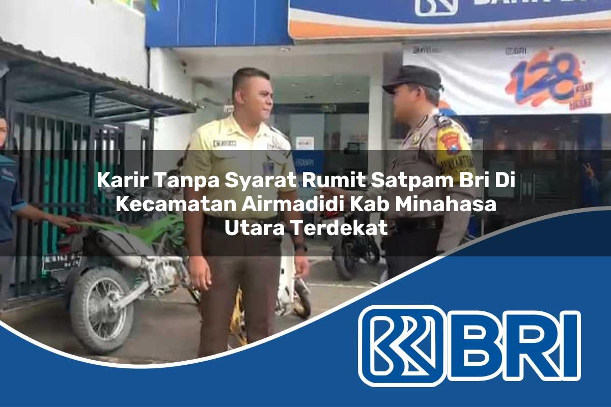 karir tanpa syarat rumit satpam bri di kecamatan airmadidi kab minahasa utara terdekat 1754206609