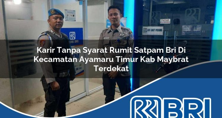 karir tanpa syarat rumit satpam bri di kecamatan ayamaru timur kab maybrat terdekat 1754291074