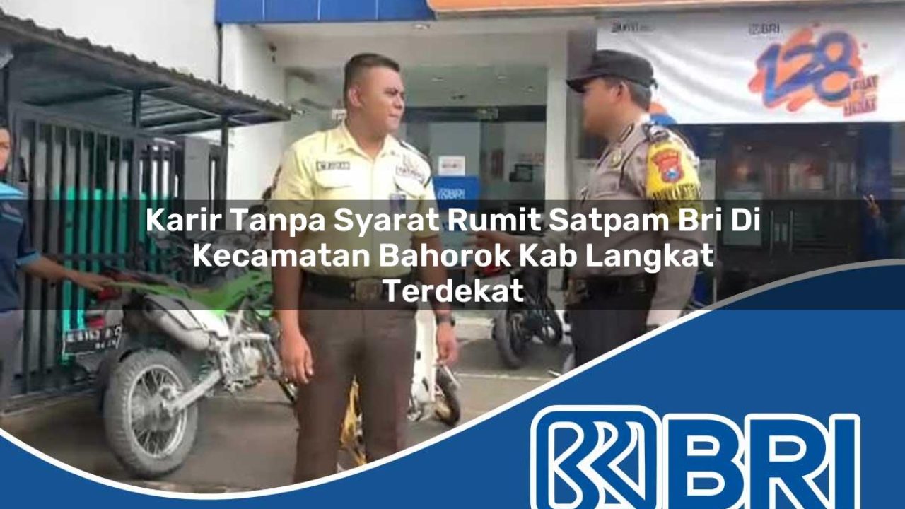 karir tanpa syarat rumit satpam bri di kecamatan bahorok kab langkat terdekat 1754260021