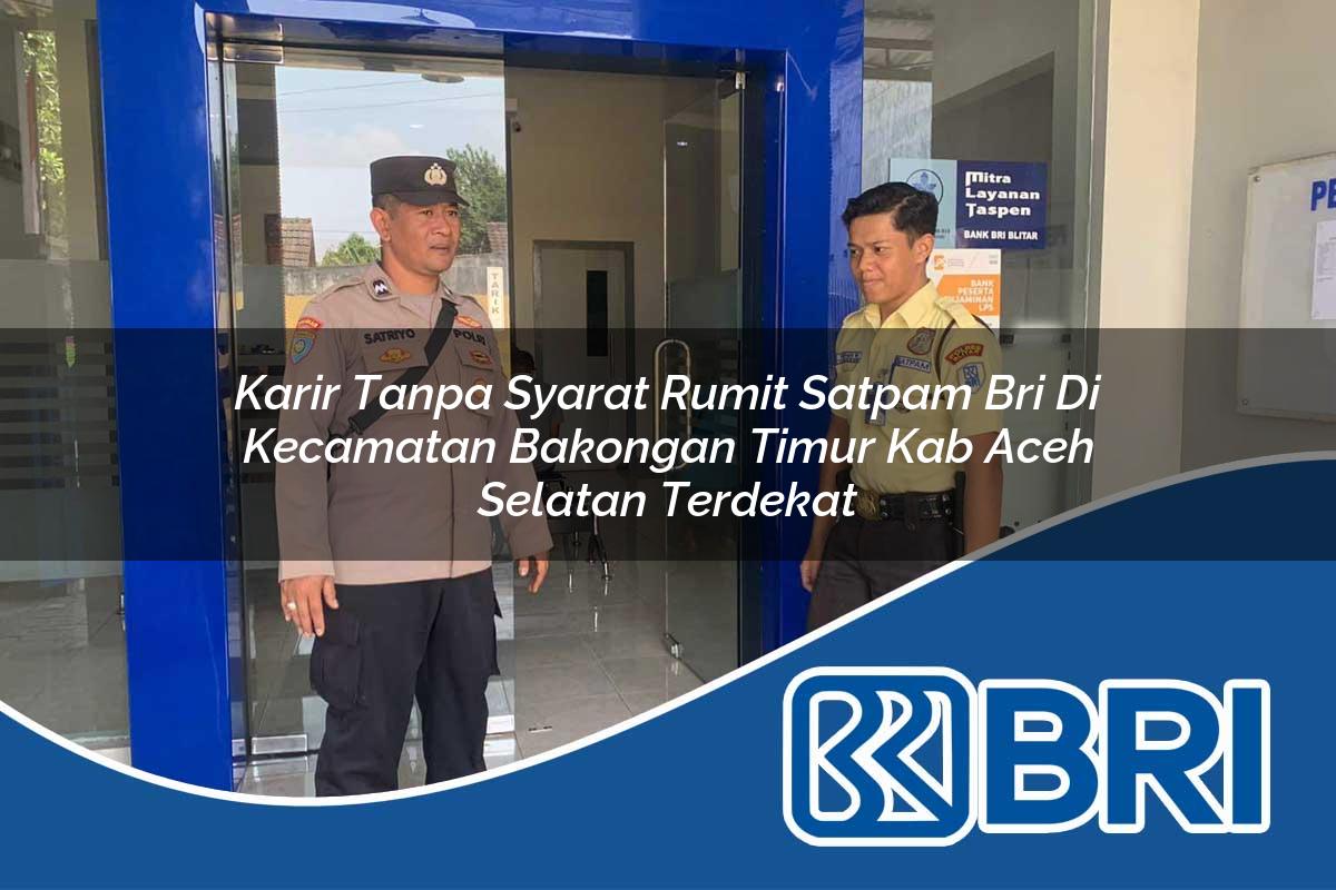 karir-tanpa-syarat-rumit-satpam-bri-di-kecamatan-bakongan-timur-kab-aceh-selatan-terdekat-1754517396.jpg karir tanpa syarat rumit satpam bri di kecamatan bakongan timur kab aceh selatan terdekat 1754517396