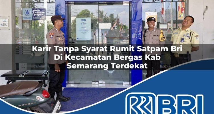 karir tanpa syarat rumit satpam bri di kecamatan bergas kab semarang terdekat 1754174458