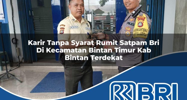 karir tanpa syarat rumit satpam bri di kecamatan bintan timur kab bintan terdekat 1754172775