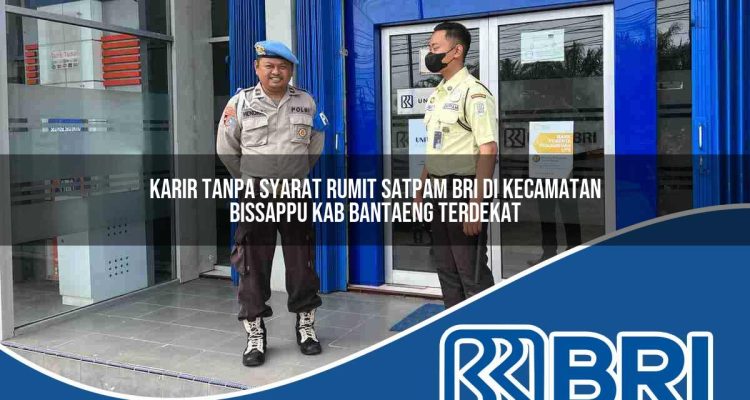karir tanpa syarat rumit satpam bri di kecamatan bissappu kab bantaeng terdekat 1754163618