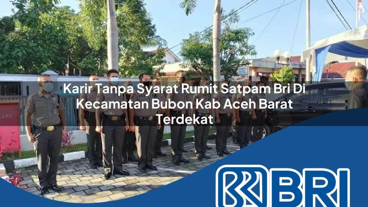 karir-tanpa-syarat-rumit-satpam-bri-di-kecamatan-bubon-kab-aceh-barat-terdekat-1754097523.jpg karir tanpa syarat rumit satpam bri di kecamatan bubon kab aceh barat terdekat 1754097523