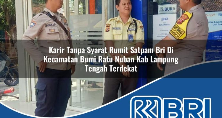 karir tanpa syarat rumit satpam bri di kecamatan bumi ratu nuban kab lampung tengah terdekat 1754359819
