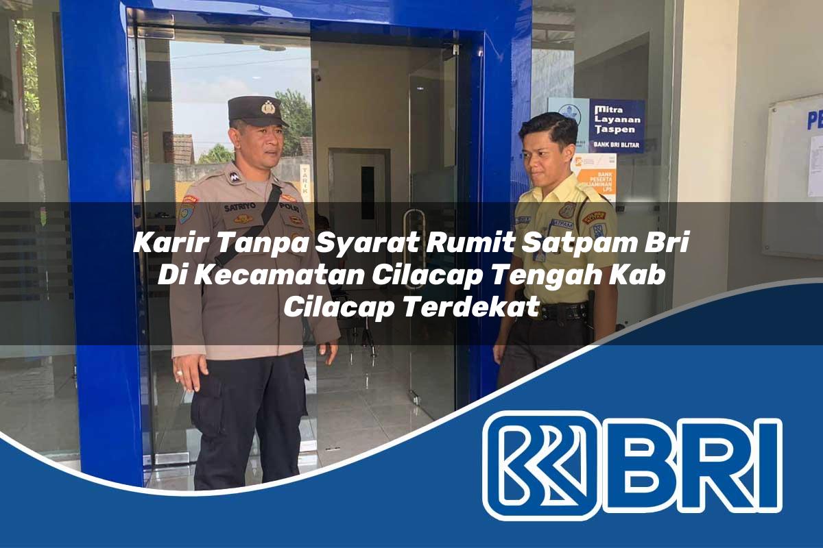 karir tanpa syarat rumit satpam bri di kecamatan cilacap tengah kab cilacap terdekat 1754269382