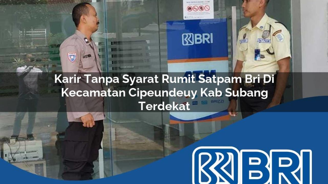 karir tanpa syarat rumit satpam bri di kecamatan cipeundeuy kab subang terdekat 1754155141