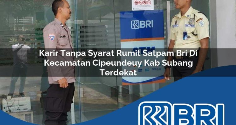 karir tanpa syarat rumit satpam bri di kecamatan cipeundeuy kab subang terdekat 1754155141