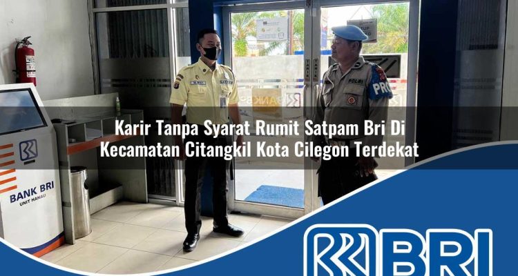 karir tanpa syarat rumit satpam bri di kecamatan citangkil kota cilegon terdekat 1754514636