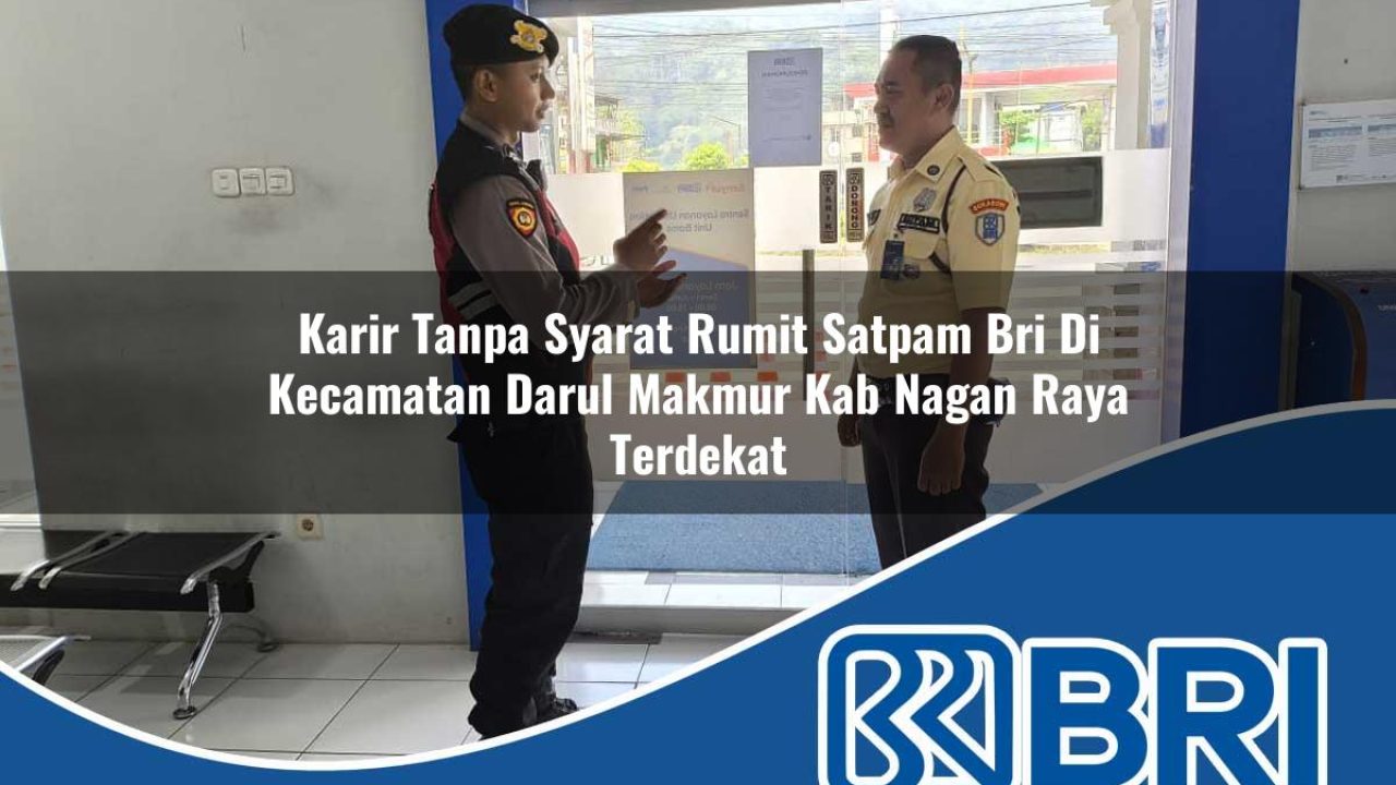 karir tanpa syarat rumit satpam bri di kecamatan darul makmur kab nagan raya terdekat 1754474798