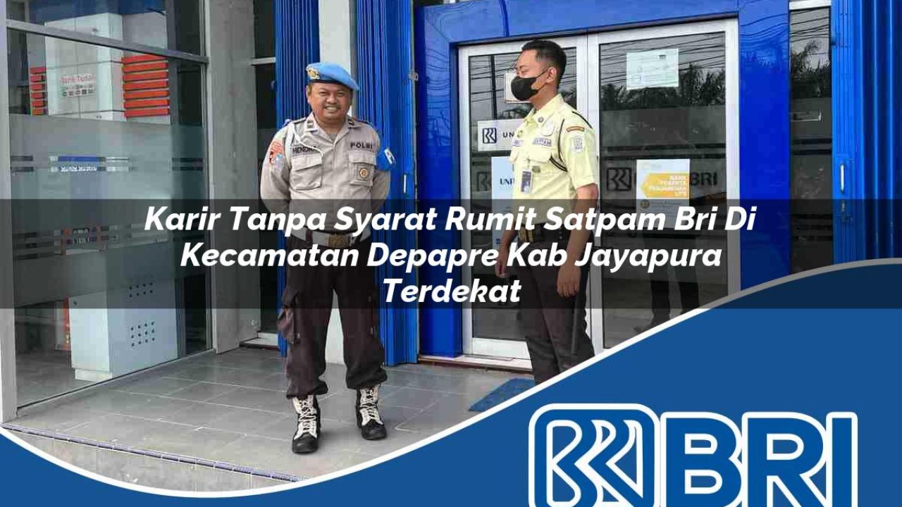 karir tanpa syarat rumit satpam bri di kecamatan depapre kab jayapura terdekat 1754271543