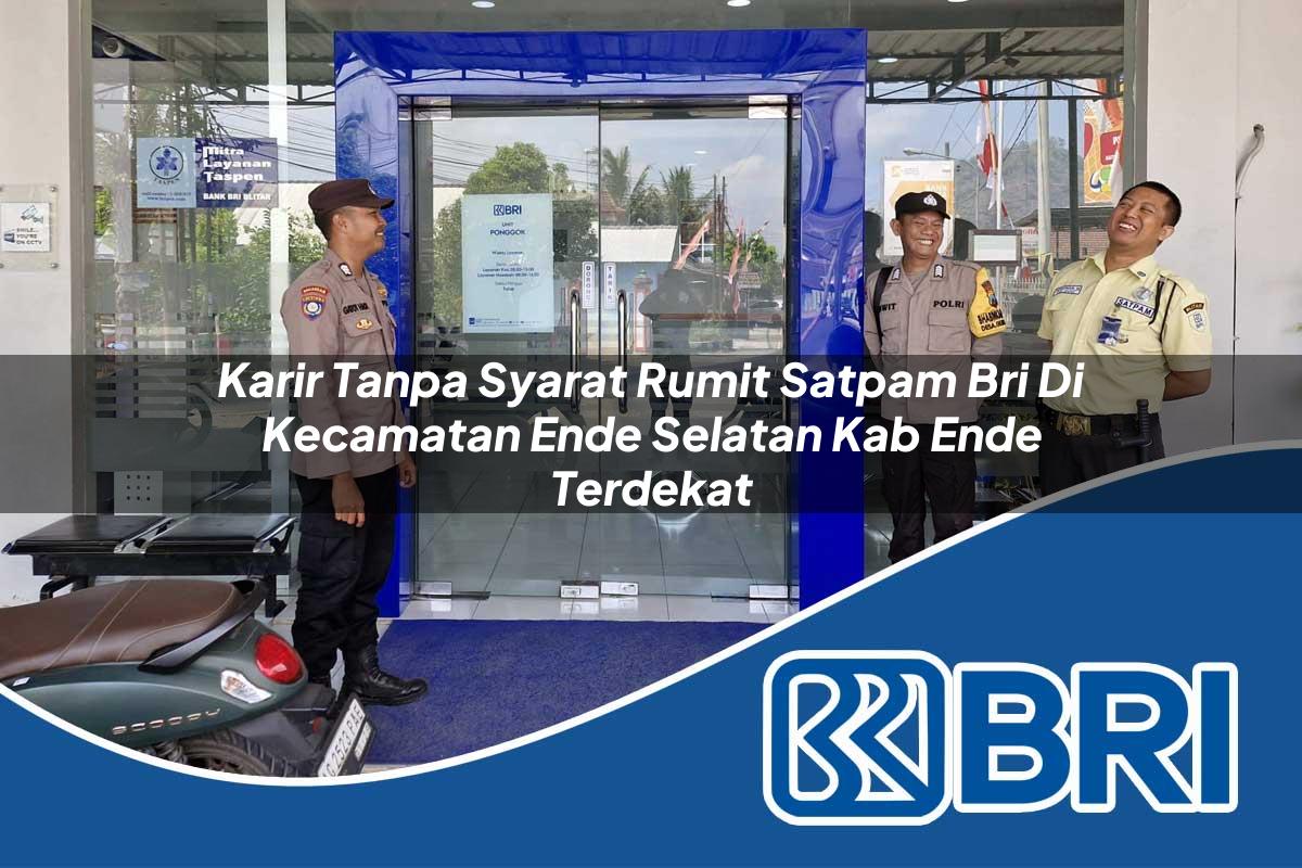 karir tanpa syarat rumit satpam bri di kecamatan ende selatan kab ende terdekat 1754198684