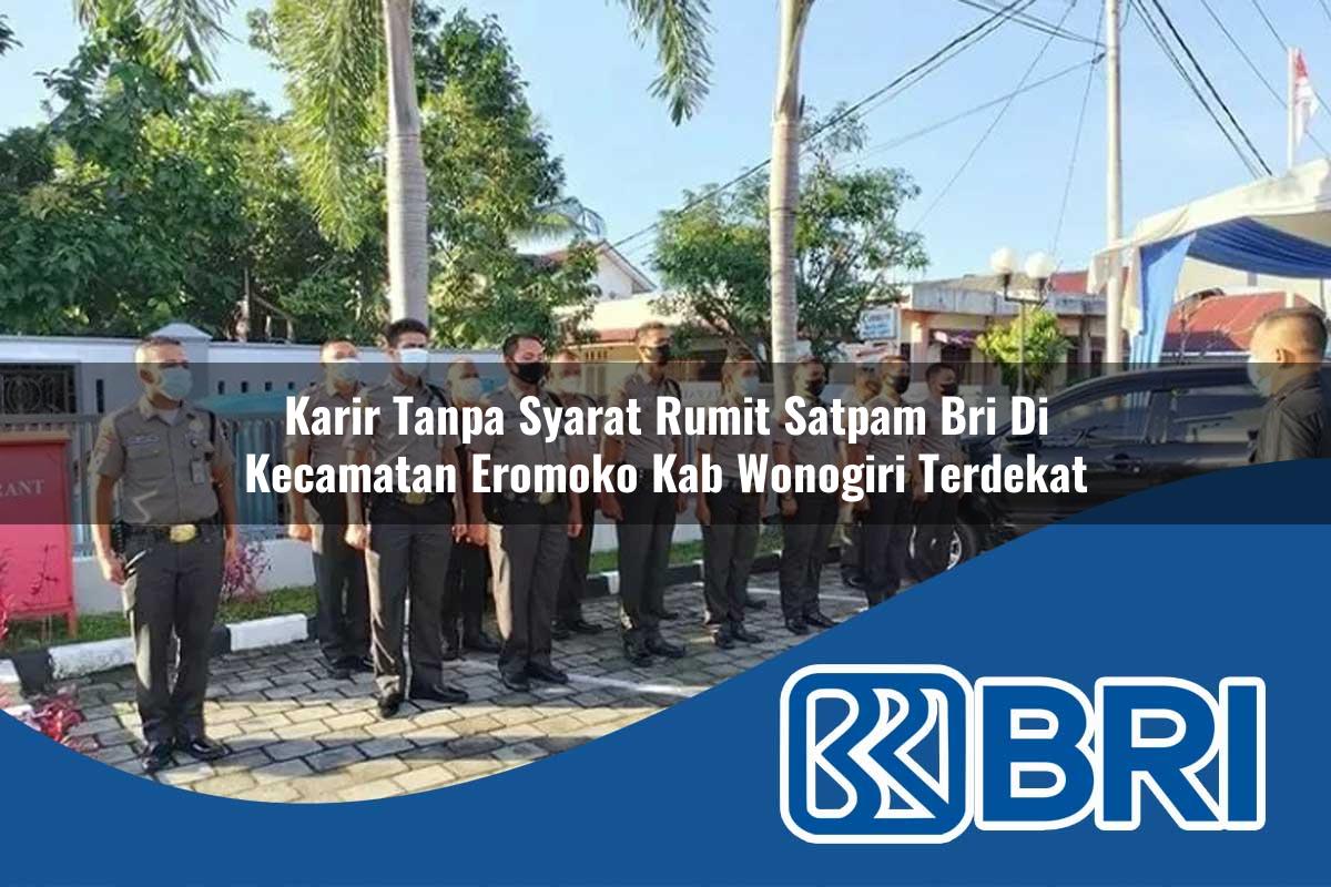 karir tanpa syarat rumit satpam bri di kecamatan eromoko kab wonogiri terdekat 1754086217