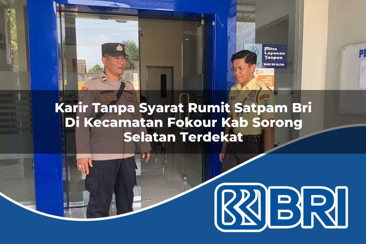 karir tanpa syarat rumit satpam bri di kecamatan fokour kab sorong selatan terdekat 1754547022