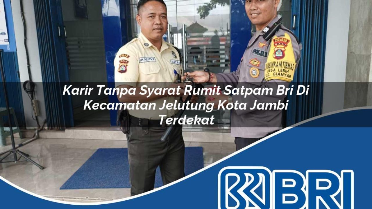 karir tanpa syarat rumit satpam bri di kecamatan jelutung kota jambi terdekat 1754159816