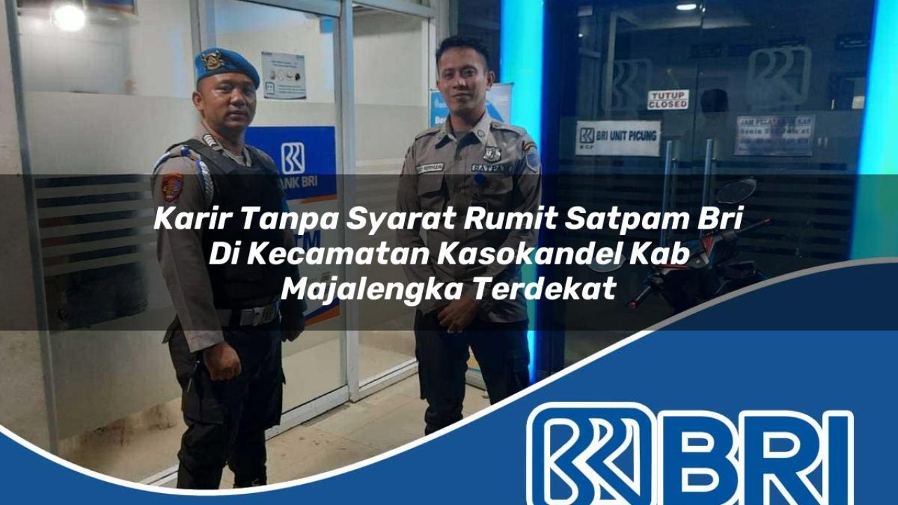 karir-tanpa-syarat-rumit-satpam-bri-di-kecamatan-kasokandel-kab-majalengka-terdekat-1754151542.jpg karir tanpa syarat rumit satpam bri di kecamatan kasokandel kab majalengka terdekat 1754151542