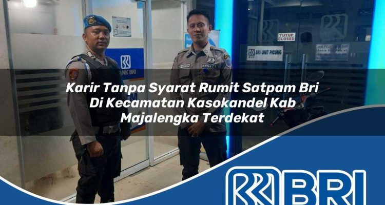 karir tanpa syarat rumit satpam bri di kecamatan kasokandel kab majalengka terdekat 1754151542