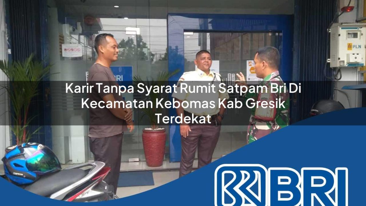 karir tanpa syarat rumit satpam bri di kecamatan kebomas kab gresik terdekat 1754195815