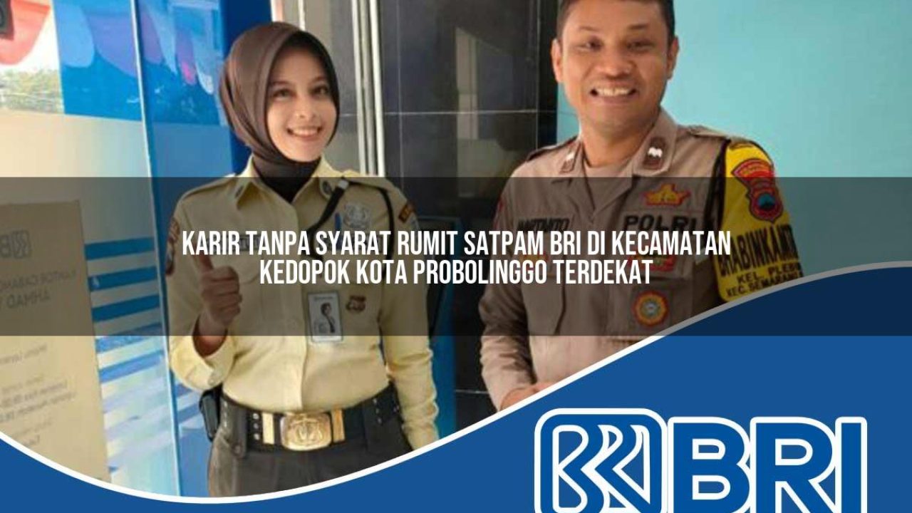 karir tanpa syarat rumit satpam bri di kecamatan kedopok kota probolinggo terdekat 1754262177