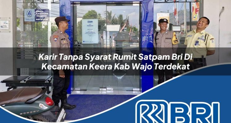 karir tanpa syarat rumit satpam bri di kecamatan keera kab wajo terdekat 1754308220