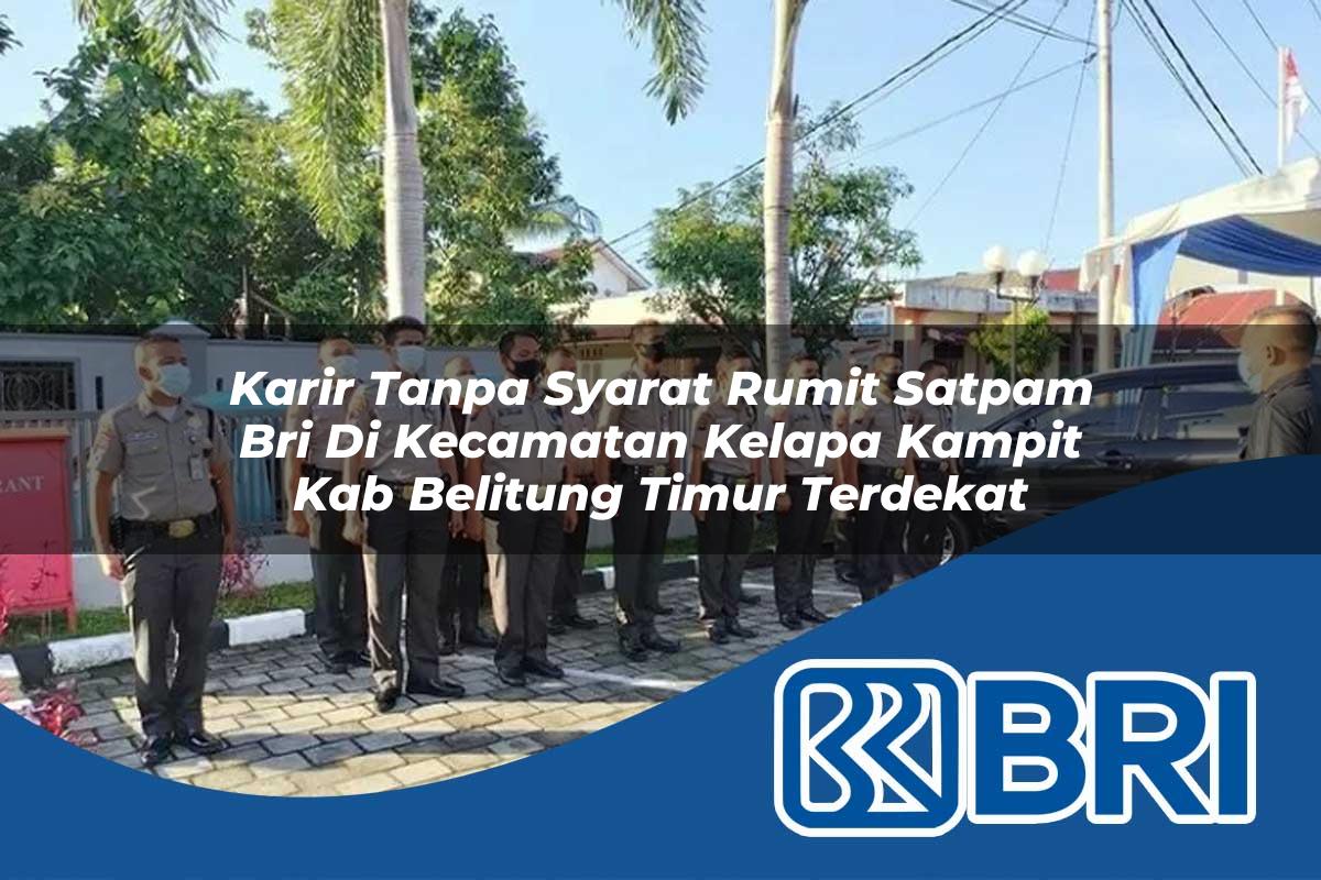 karir tanpa syarat rumit satpam bri di kecamatan kelapa kampit kab belitung timur terdekat 1754245260