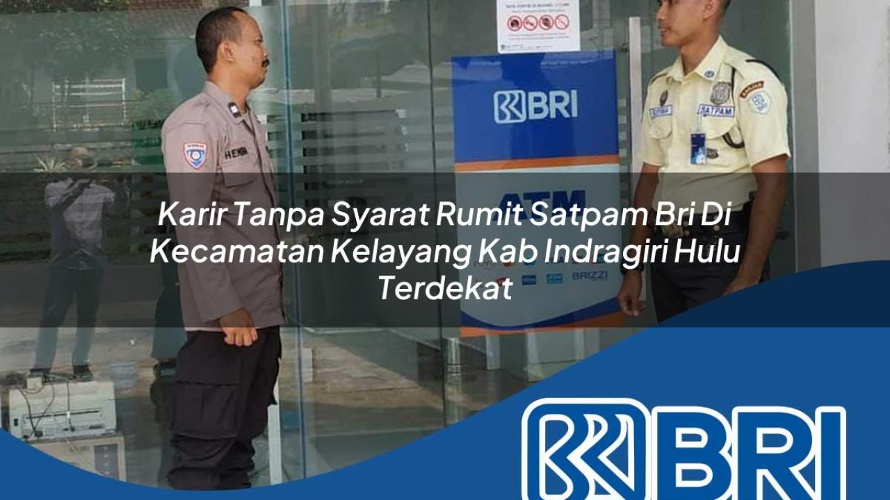 karir tanpa syarat rumit satpam bri di kecamatan kelayang kab indragiri hulu terdekat 1754574524