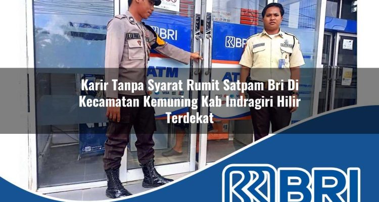 karir tanpa syarat rumit satpam bri di kecamatan kemuning kab indragiri hilir terdekat 1754280756