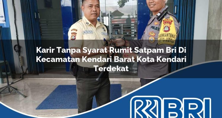 karir tanpa syarat rumit satpam bri di kecamatan kendari barat kota kendari terdekat 1754281717