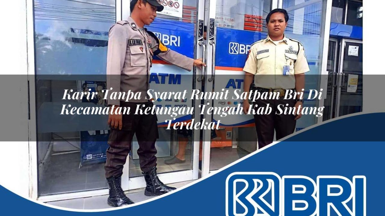 karir tanpa syarat rumit satpam bri di kecamatan ketungau tengah kab sintang terdekat 1754395596