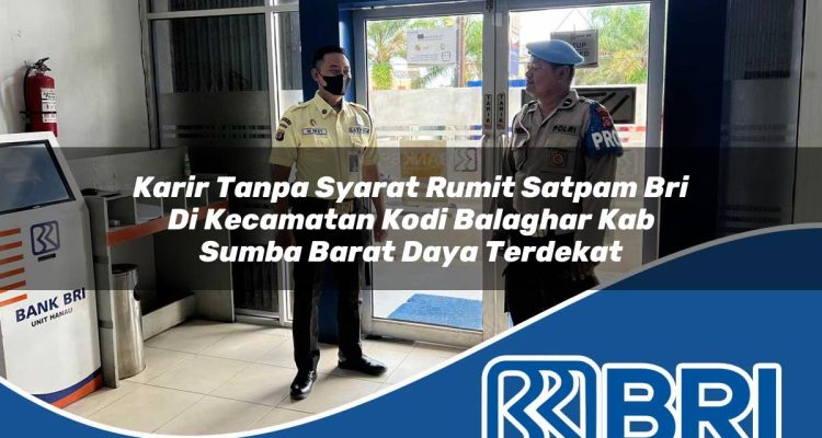 karir tanpa syarat rumit satpam bri di kecamatan kodi balaghar kab sumba barat daya terdekat 1754187296