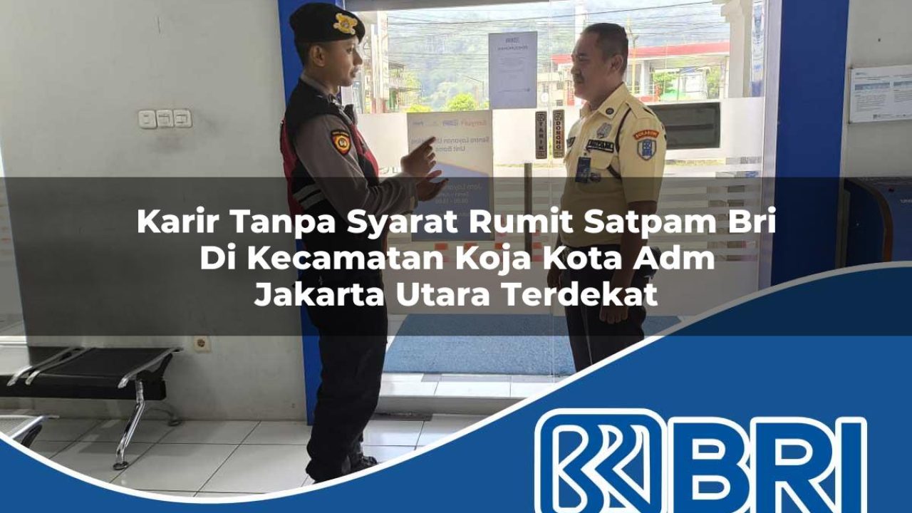 karir-tanpa-syarat-rumit-satpam-bri-di-kecamatan-koja-kota-adm-jakarta-utara-terdekat-1754184017.jpg karir tanpa syarat rumit satpam bri di kecamatan koja kota adm jakarta utara terdekat 1754184017