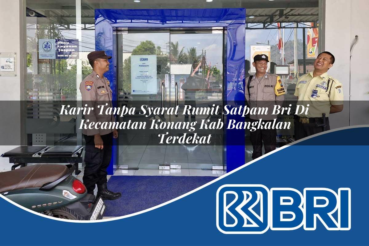 karir tanpa syarat rumit satpam bri di kecamatan konang kab bangkalan terdekat 1754295999