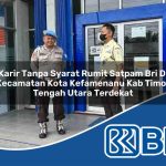 karir tanpa syarat rumit satpam bri di kecamatan kota kefamenanu kab timor tengah utara terdekat 1754393066
