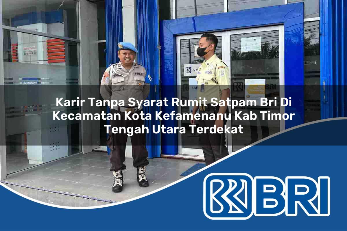 karir-tanpa-syarat-rumit-satpam-bri-di-kecamatan-kota-kefamenanu-kab-timor-tengah-utara-terdekat-1754393066.jpg karir tanpa syarat rumit satpam bri di kecamatan kota kefamenanu kab timor tengah utara terdekat 1754393066