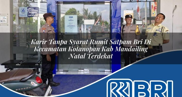 karir tanpa syarat rumit satpam bri di kecamatan kotanopan kab mandailing natal terdekat 1754353956