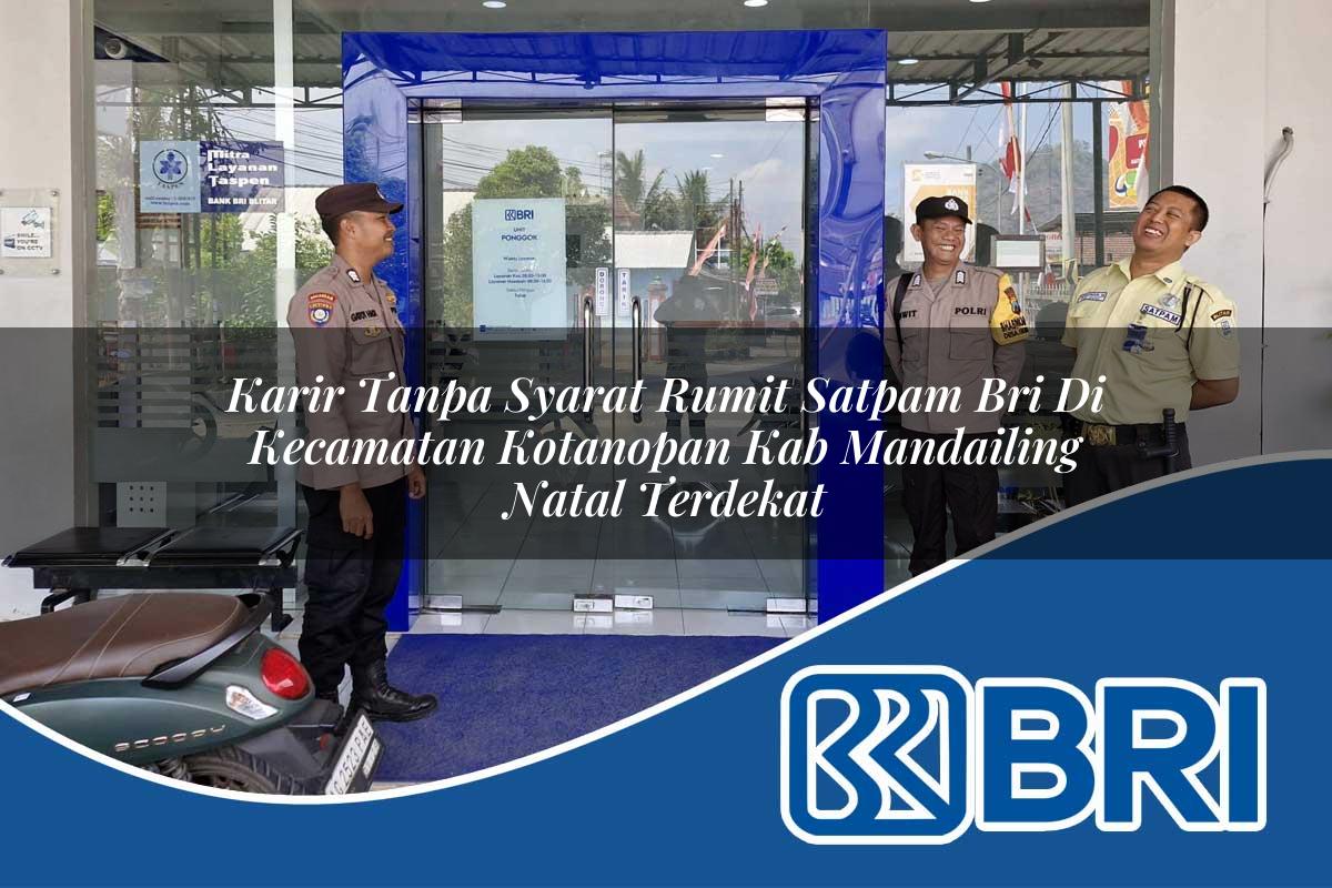 karir tanpa syarat rumit satpam bri di kecamatan kotanopan kab mandailing natal terdekat 1754353956