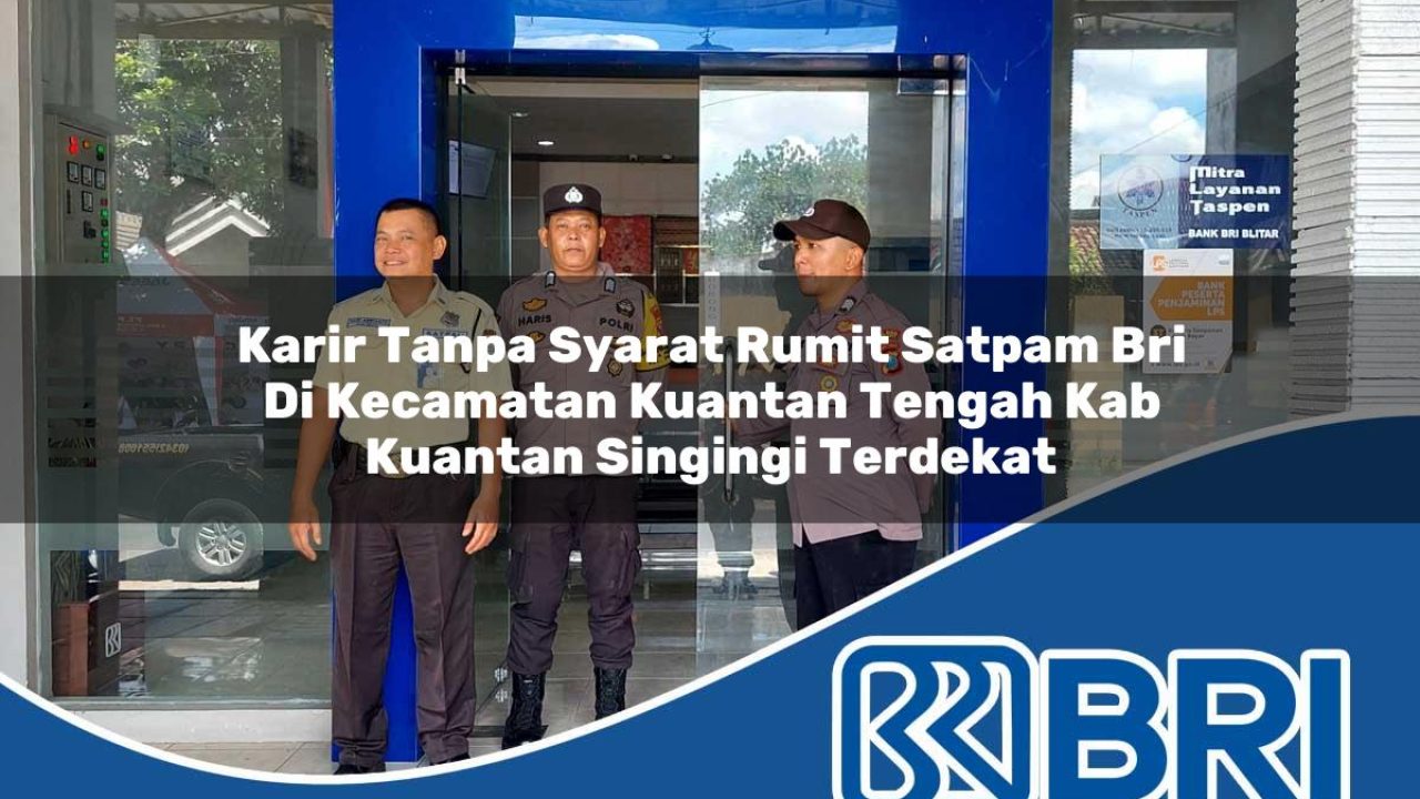 karir tanpa syarat rumit satpam bri di kecamatan kuantan tengah kab kuantan singingi terdekat 1754560357