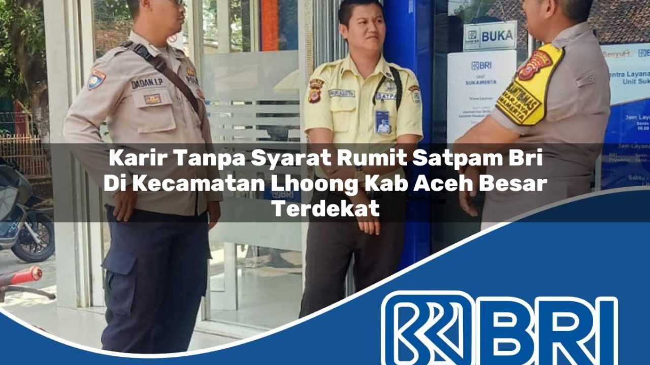 karir-tanpa-syarat-rumit-satpam-bri-di-kecamatan-lhoong-kab-aceh-besar-terdekat-1754375918.jpg karir tanpa syarat rumit satpam bri di kecamatan lhoong kab aceh besar terdekat 1754375918