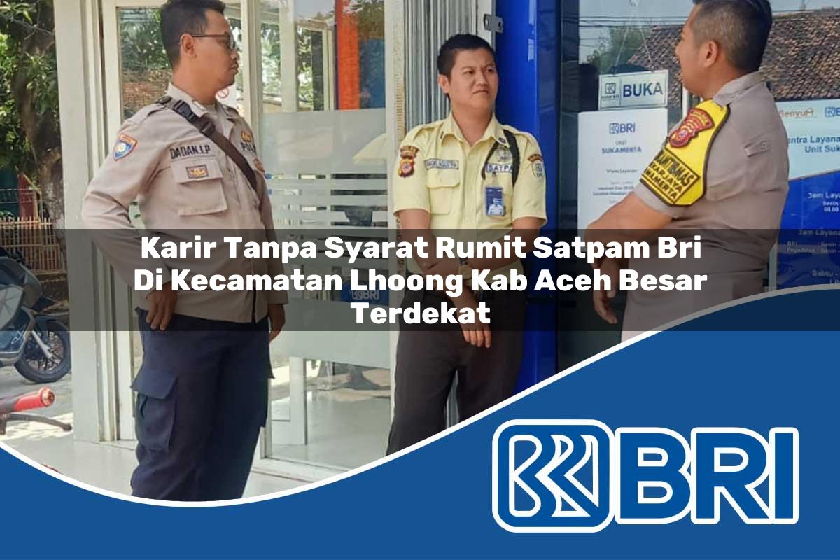karir-tanpa-syarat-rumit-satpam-bri-di-kecamatan-lhoong-kab-aceh-besar-terdekat-1754375918.jpg karir tanpa syarat rumit satpam bri di kecamatan lhoong kab aceh besar terdekat 1754375918