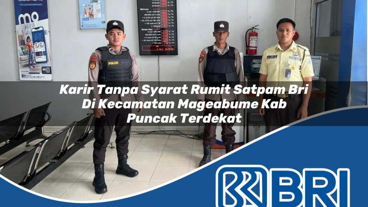 karir-tanpa-syarat-rumit-satpam-bri-di-kecamatan-mageabume-kab-puncak-terdekat-1754412520.jpg karir tanpa syarat rumit satpam bri di kecamatan mageabume kab puncak terdekat 1754412520