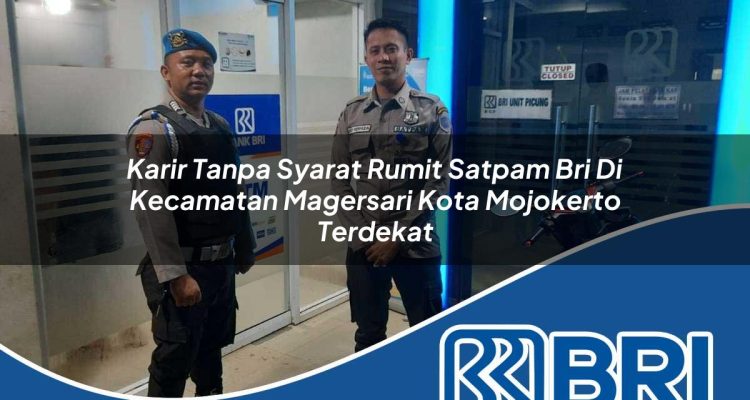 karir tanpa syarat rumit satpam bri di kecamatan magersari kota mojokerto terdekat 1754392116