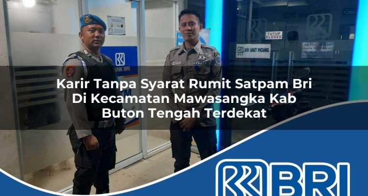 karir tanpa syarat rumit satpam bri di kecamatan mawasangka kab buton tengah terdekat 1754478999