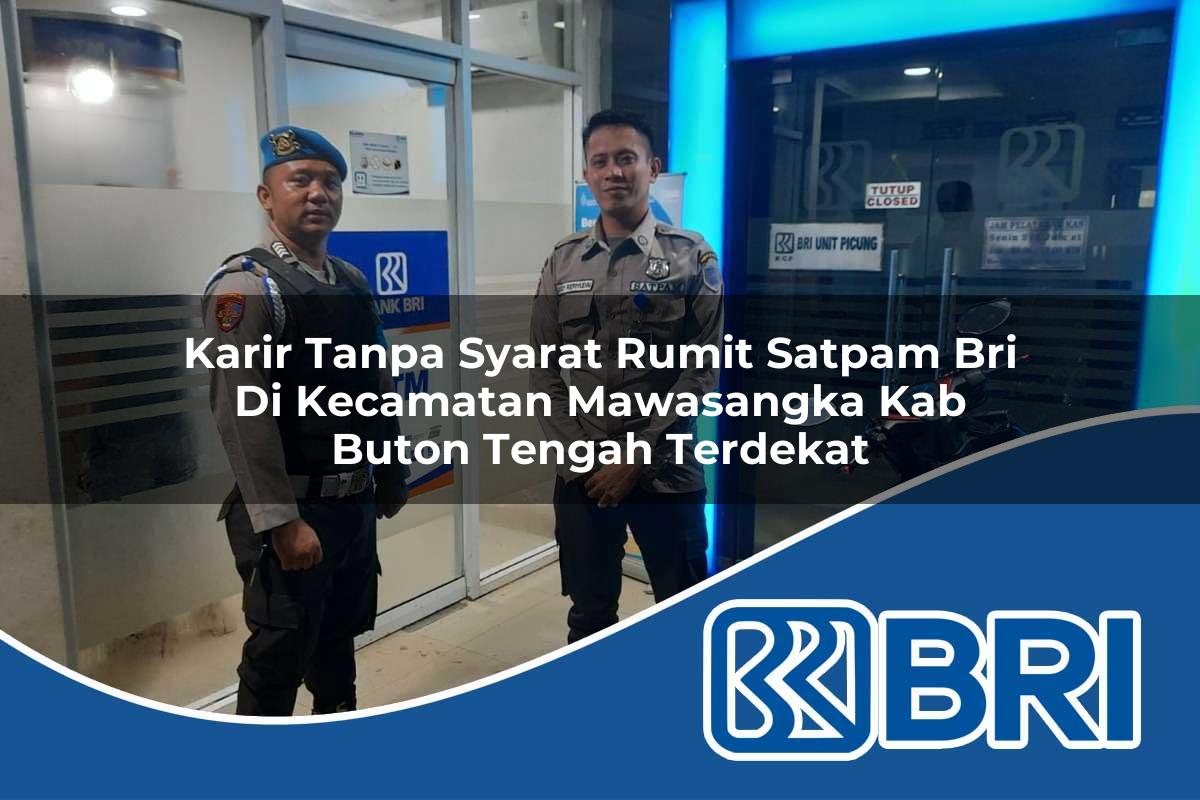 karir tanpa syarat rumit satpam bri di kecamatan mawasangka kab buton tengah terdekat 1754478999